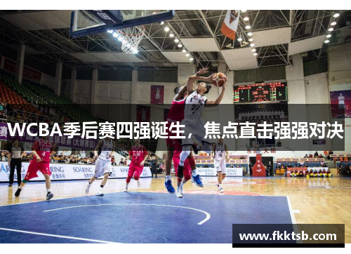 WCBA季后赛四强诞生，焦点直击强强对决